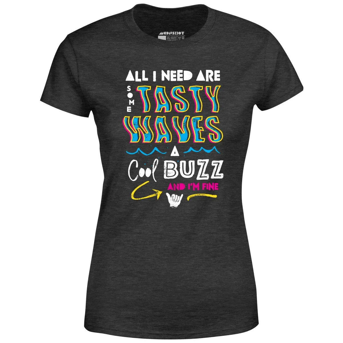 All I Need Are Some Tasty Waves a Cool Buzz and I'm Fine - Women's T-Shirt