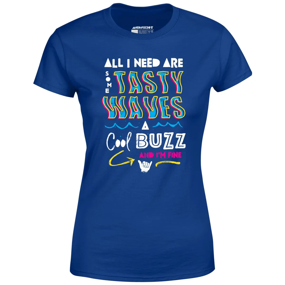 All I Need Are Some Tasty Waves a Cool Buzz and I'm Fine - Women's T-Shirt