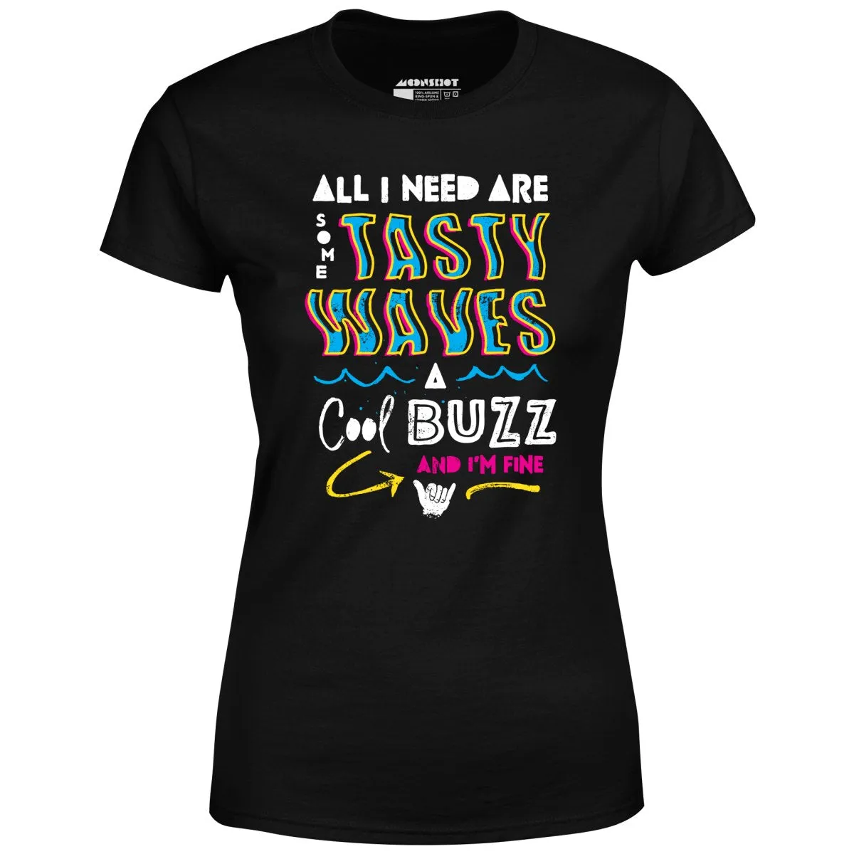 All I Need Are Some Tasty Waves a Cool Buzz and I'm Fine - Women's T-Shirt