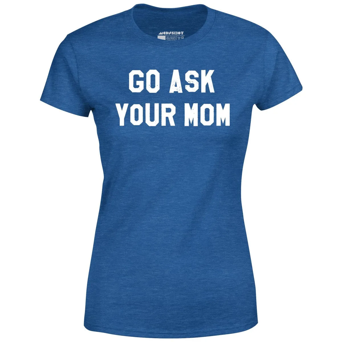 Go Ask Your Mom - Women's T-Shirt