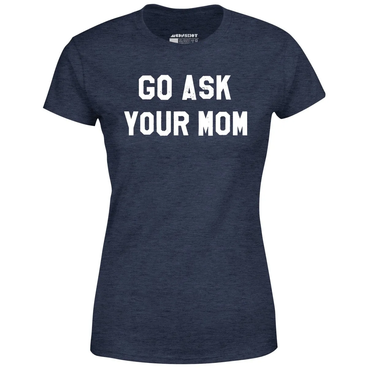 Go Ask Your Mom - Women's T-Shirt