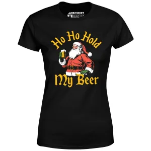 Ho Ho Hold My Beer - Women's T-Shirt