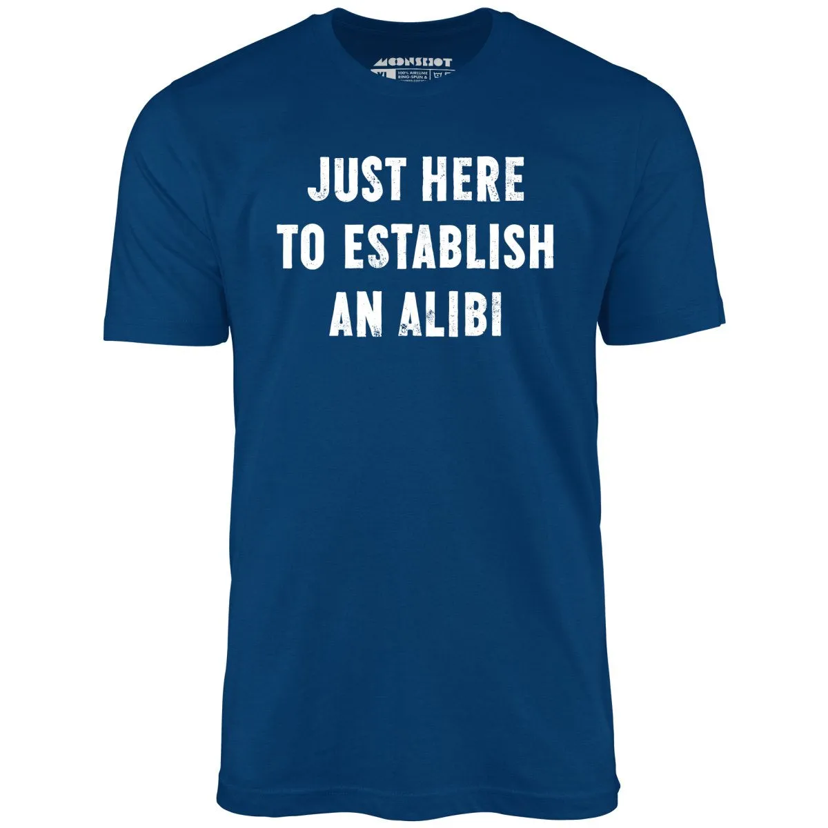 Just Here to Establish an Alibi - Unisex T-Shirt