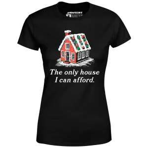 The Only House I Can Afford - Women's T-Shirt